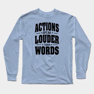 Actions speak louder than words Long Sleeve T-Shirt